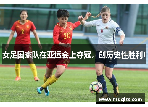 女足国家队在亚运会上夺冠，创历史性胜利！